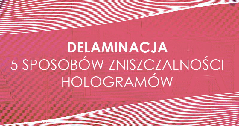 Delaminacja – 5 sposobów zniszczalności hologramów